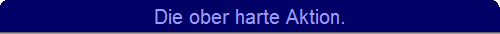 Die ober harte Aktion.