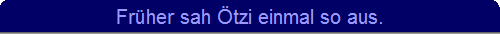 Fr�her sah �tzi einmal so aus.