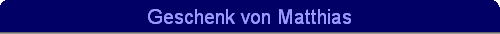 Geschenk von Matthias
